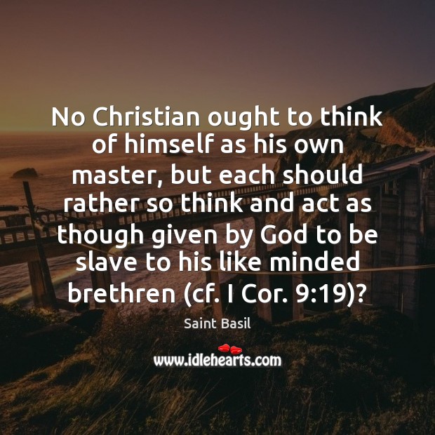 No Christian ought to think of himself as his own master, but Saint Basil Picture Quote