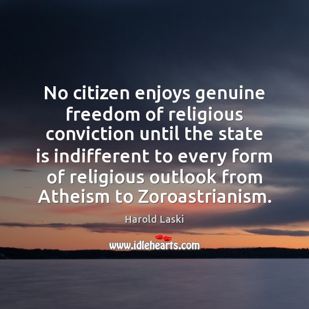 No citizen enjoys genuine freedom of religious conviction until the state is Harold Laski Picture Quote