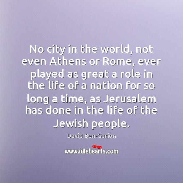 No city in the world, not even Athens or Rome, ever played David Ben-Gurion Picture Quote