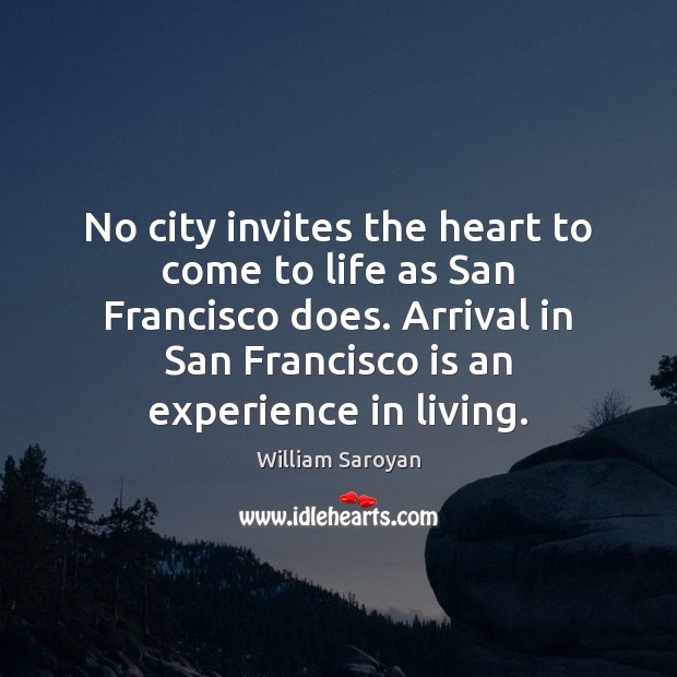 No city invites the heart to come to life as San Francisco William Saroyan Picture Quote