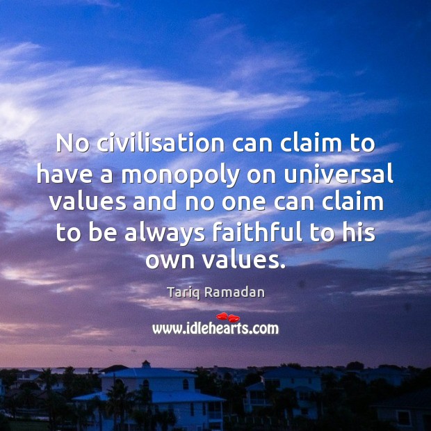 No civilisation can claim to have a monopoly on universal values and Tariq Ramadan Picture Quote