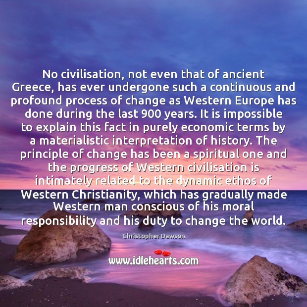 No civilisation, not even that of ancient Greece, has ever undergone such Christopher Dawson Picture Quote