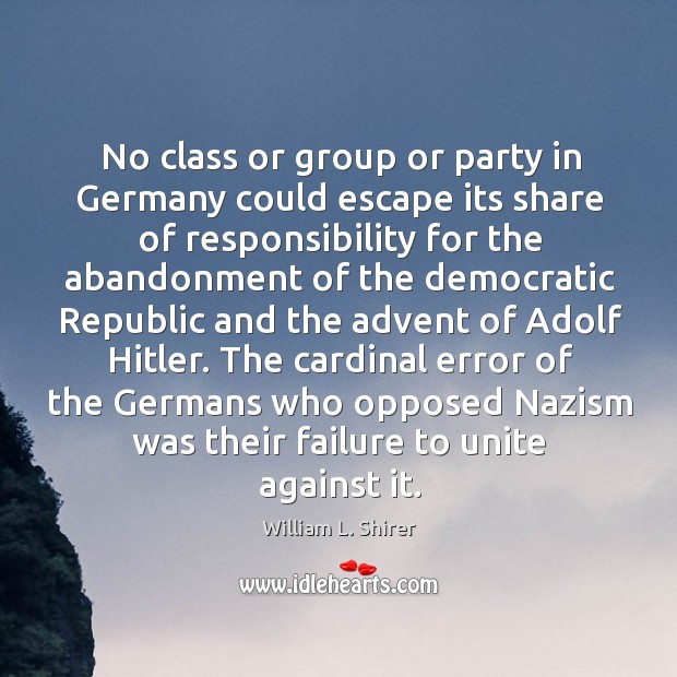 No class or group or party in Germany could escape its share William L. Shirer Picture Quote