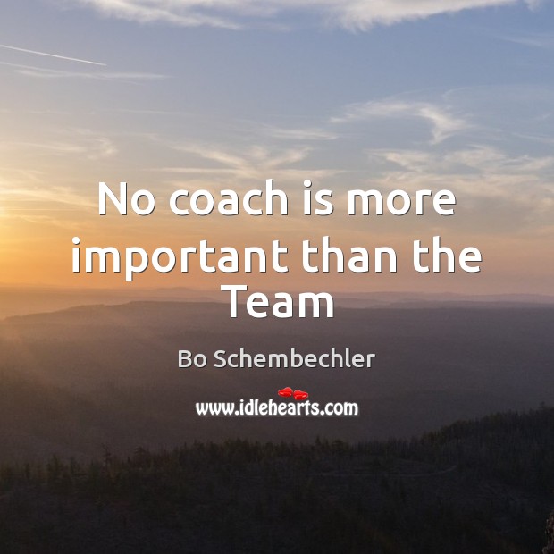 No coach is more important than the Team Bo Schembechler Picture Quote