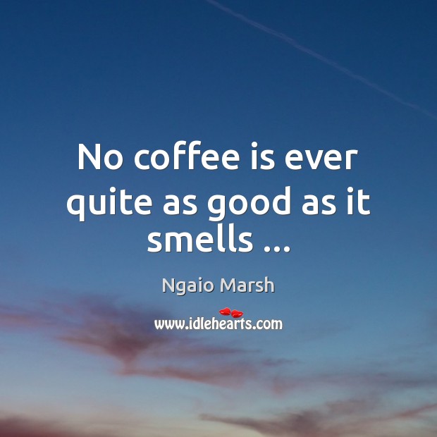 No coffee is ever quite as good as it smells … Image