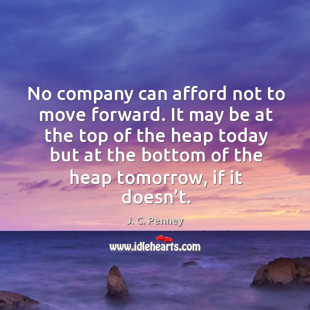 No company can afford not to move forward. J. C. Penney Picture Quote