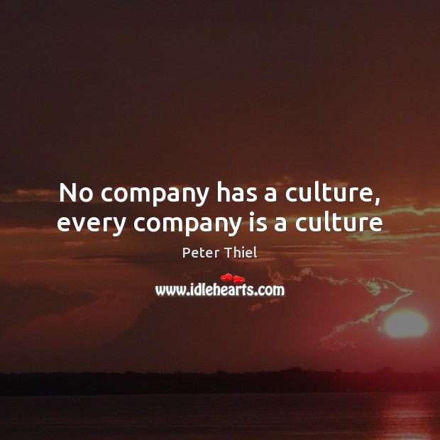 No company has a culture, every company is a culture Peter Thiel Picture Quote
