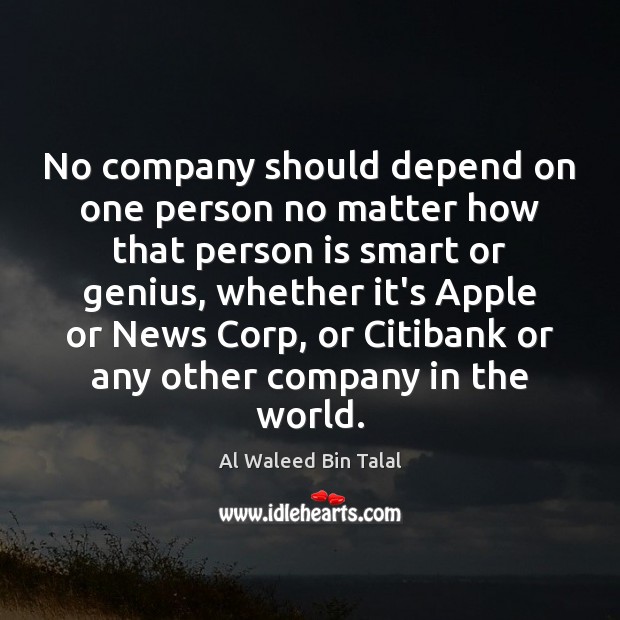 No company should depend on one person no matter how that person Al Waleed Bin Talal Picture Quote