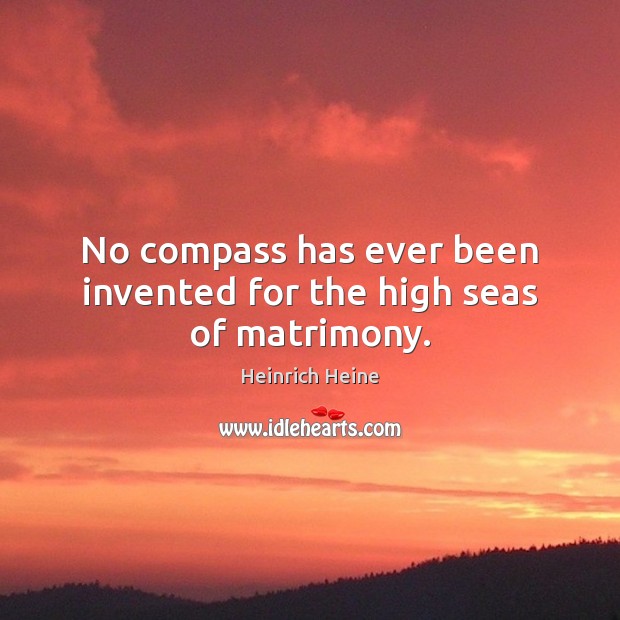No compass has ever been invented for the high seas of matrimony. Image