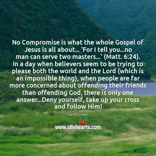 No Compromise is what the whole Gospel of Jesus is all about… Serve Quotes Image