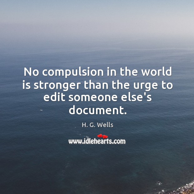 No compulsion in the world is stronger than the urge to edit someone else’s document. Image