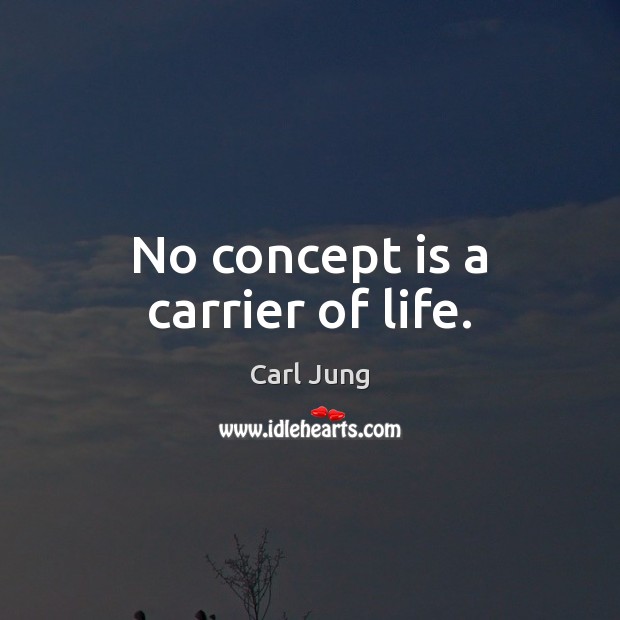 No concept is a carrier of life. Carl Jung Picture Quote