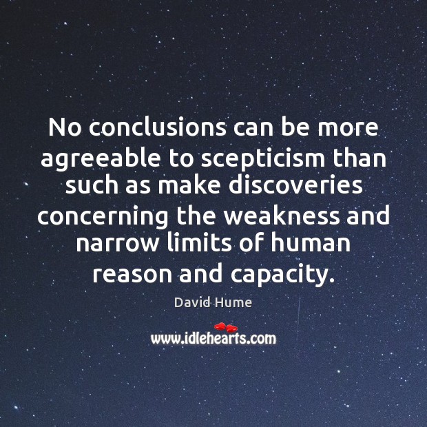 No conclusions can be more agreeable to scepticism than such as make 