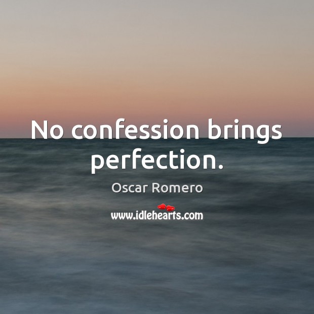 No confession brings perfection. Oscar Romero Picture Quote