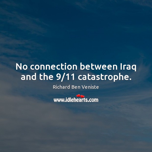 No connection between Iraq and the 9/11 catastrophe. Richard Ben Veniste Picture Quote