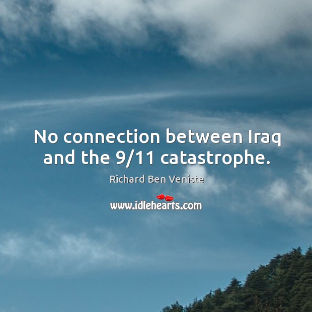 No connection between iraq and the 9/11 catastrophe. Richard Ben Veniste Picture Quote