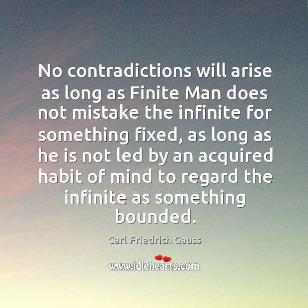 No contradictions will arise as long as Finite Man does not mistake Carl Friedrich Gauss Picture Quote