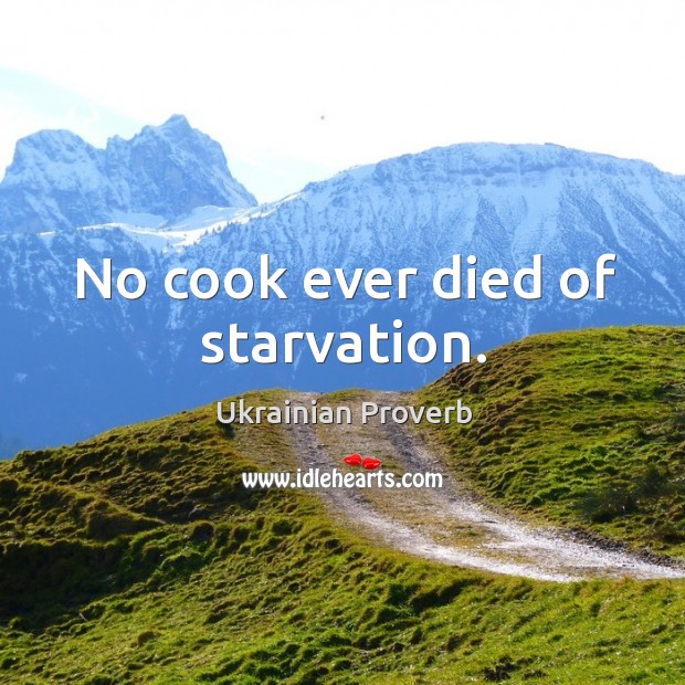 No cook ever died of starvation. Ukrainian Proverbs Image