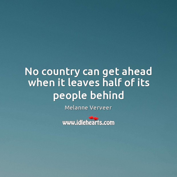 No country can get ahead when it leaves half of its people behind Melanne Verveer Picture Quote