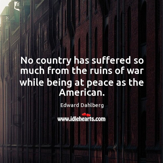 No country has suffered so much from the ruins of war while Edward Dahlberg Picture Quote