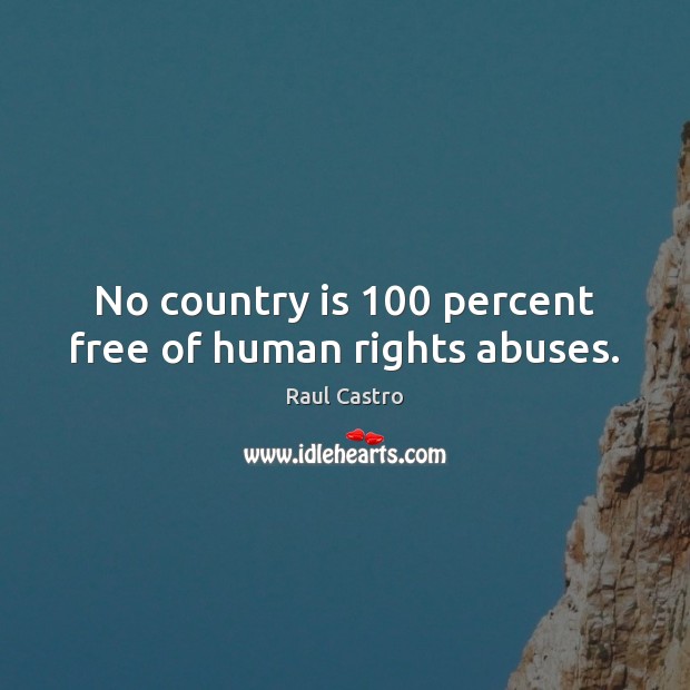 No country is 100 percent free of human rights abuses. Raul Castro Picture Quote