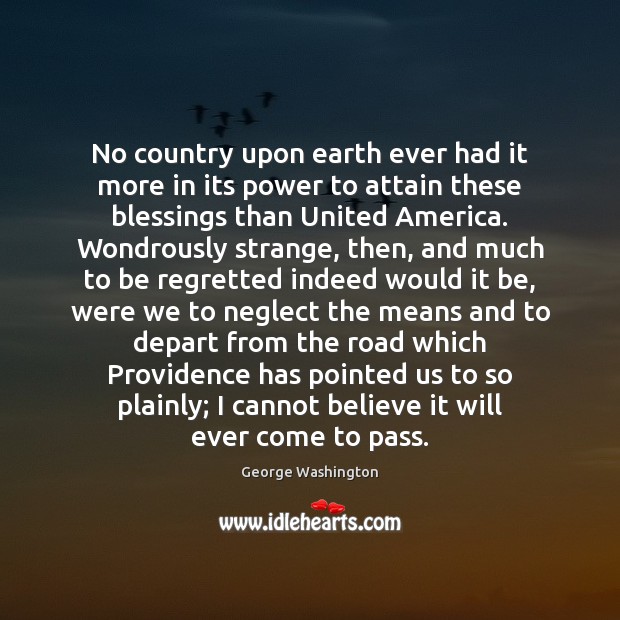 No country upon earth ever had it more in its power to George Washington Picture Quote