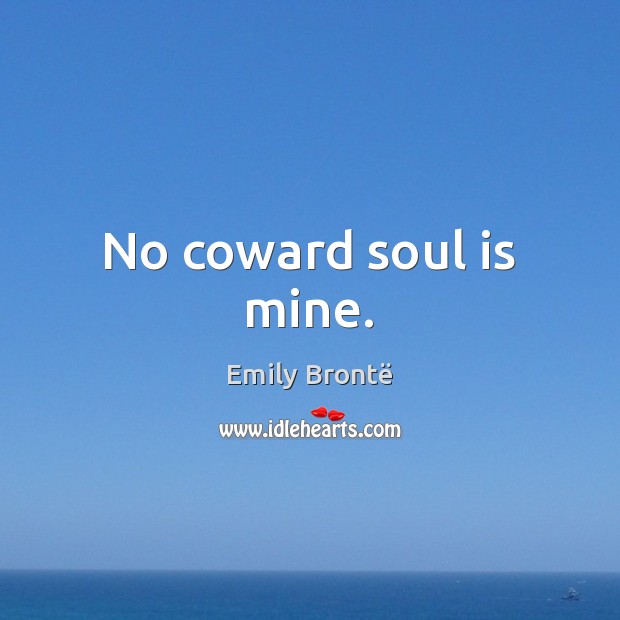 No coward soul is mine. Emily Brontë Picture Quote