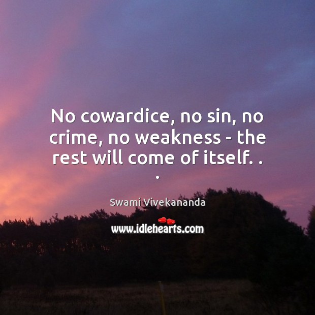No cowardice, no sin, no crime, no weakness – the rest will come of itself. . . Image