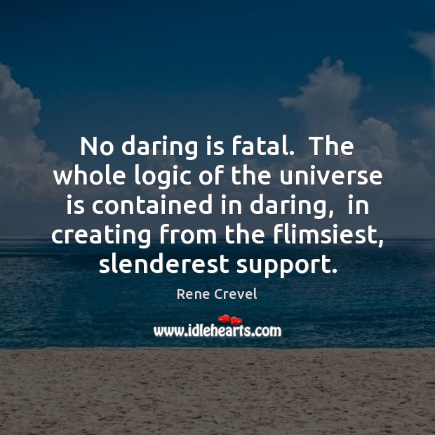 No daring is fatal.  The whole logic of the universe is contained Rene Crevel Picture Quote