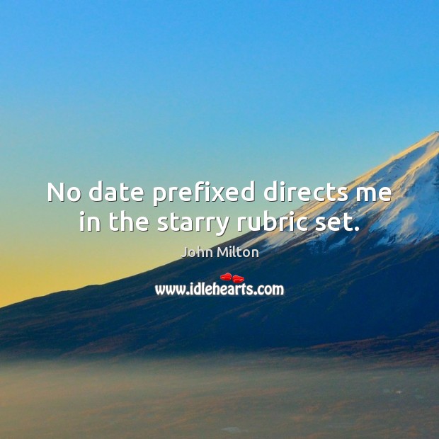 No date prefixed directs me in the starry rubric set. John Milton Picture Quote