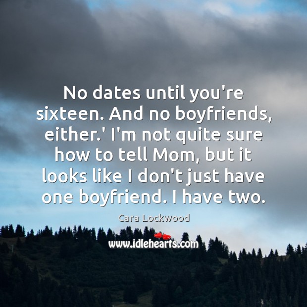 No dates until you’re sixteen. And no boyfriends, either.’ I’m not 