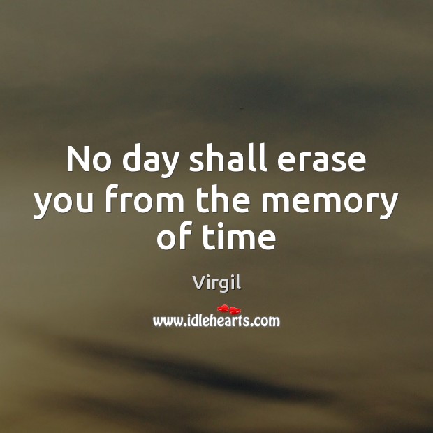 No day shall erase you from the memory of time Virgil Picture Quote