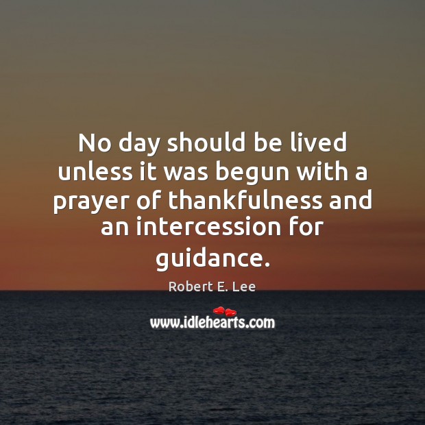 No day should be lived unless it was begun with a prayer 