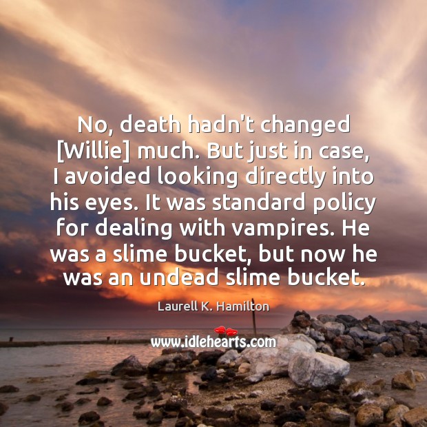 No, death hadn’t changed [Willie] much. But just in case, I avoided Laurell K. Hamilton Picture Quote