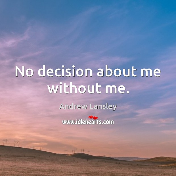 No decision about me without me. Andrew Lansley Picture Quote