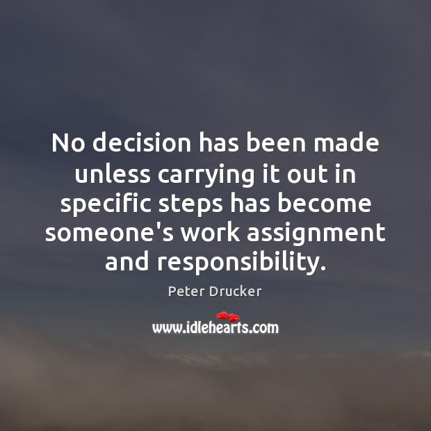 No decision has been made unless carrying it out in specific steps Peter Drucker Picture Quote