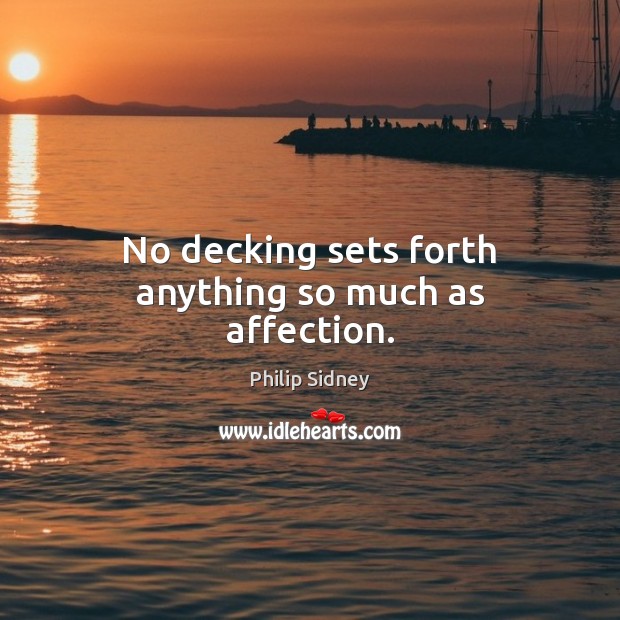 No decking sets forth anything so much as affection. Philip Sidney Picture Quote