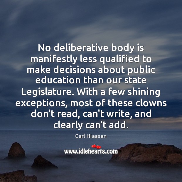 No deliberative body is manifestly less qualified to make decisions about public Carl Hiaasen Picture Quote