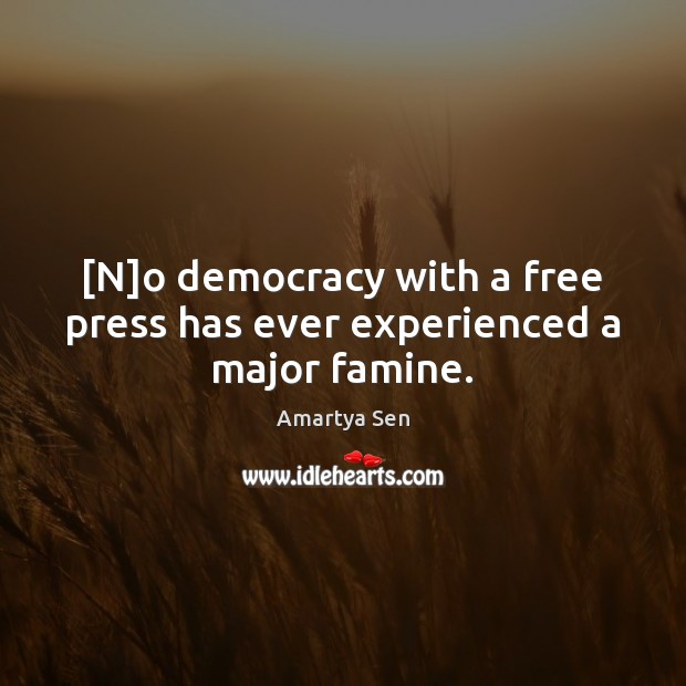 [N]o democracy with a free press has ever experienced a major famine. Amartya Sen Picture Quote