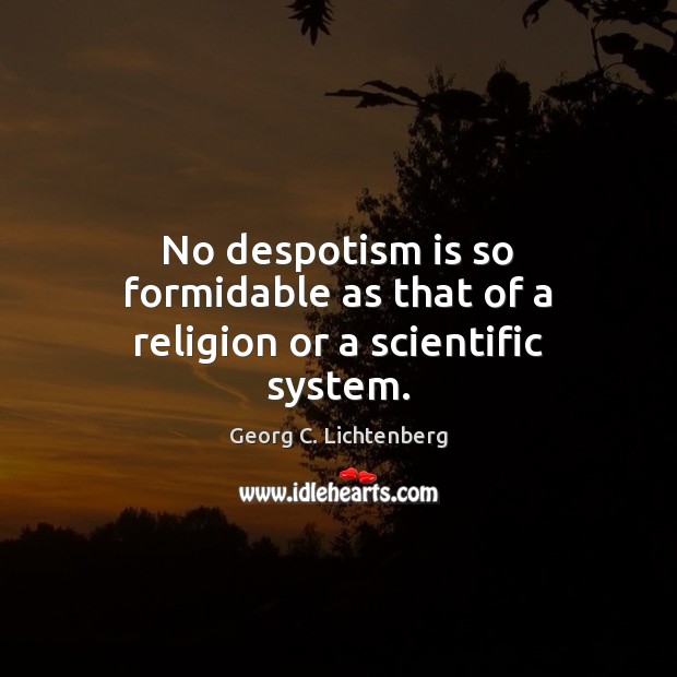 No despotism is so formidable as that of a religion or a scientific system. Georg C. Lichtenberg Picture Quote
