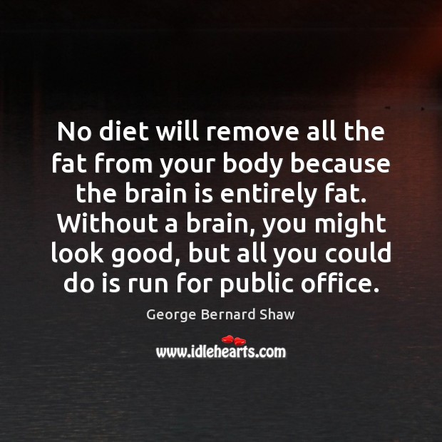 No diet will remove all the fat from your body because the George Bernard Shaw Picture Quote