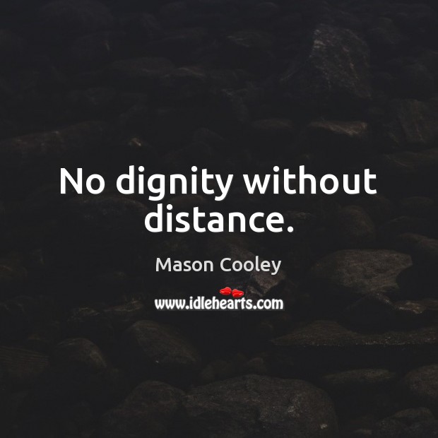 No dignity without distance. Mason Cooley Picture Quote