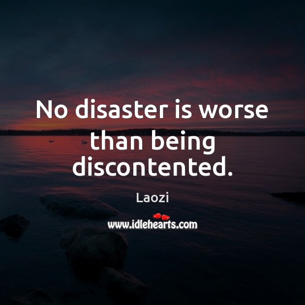 No disaster is worse than being discontented. Laozi Picture Quote