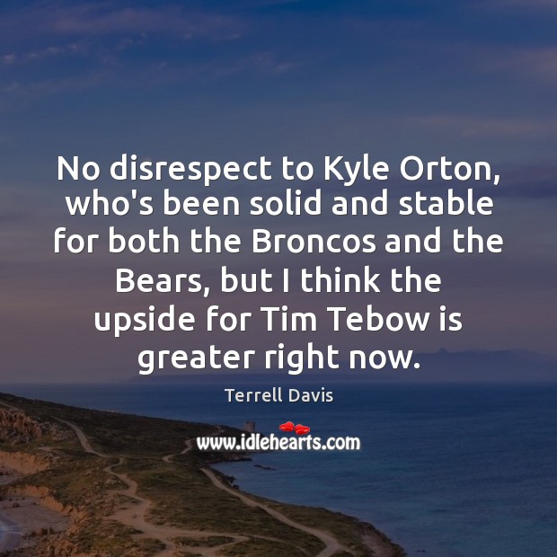 No disrespect to Kyle Orton, who’s been solid and stable for both Terrell Davis Picture Quote