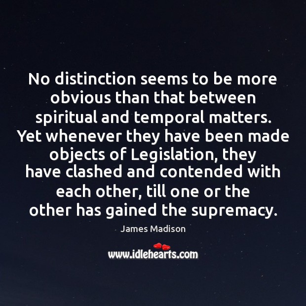 No distinction seems to be more obvious than that between spiritual and James Madison Picture Quote