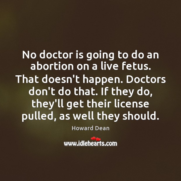 No doctor is going to do an abortion on a live fetus. Howard Dean Picture Quote