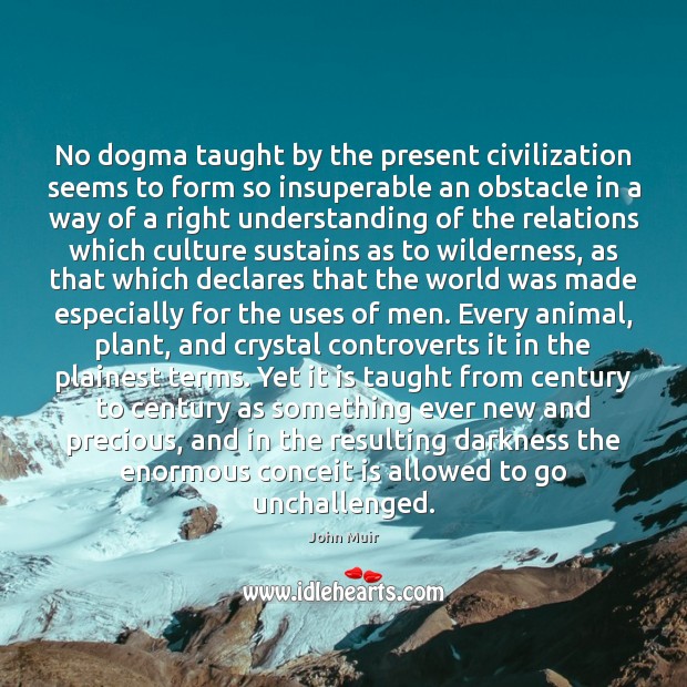 No dogma taught by the present civilization seems to form so insuperable John Muir Picture Quote