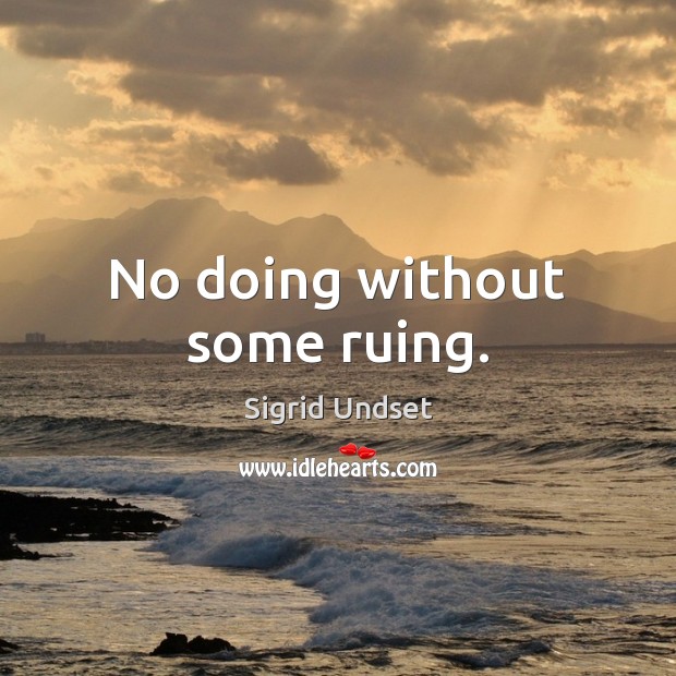 No doing without some ruing. Sigrid Undset Picture Quote