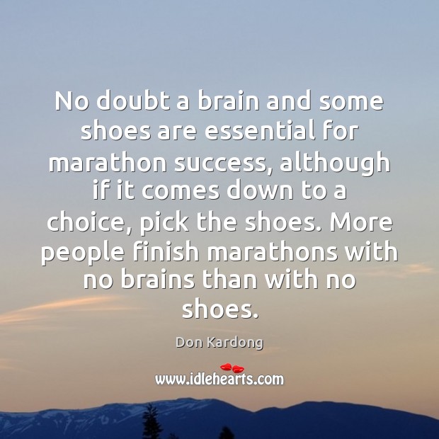 No doubt a brain and some shoes are essential for marathon success, Don Kardong Picture Quote