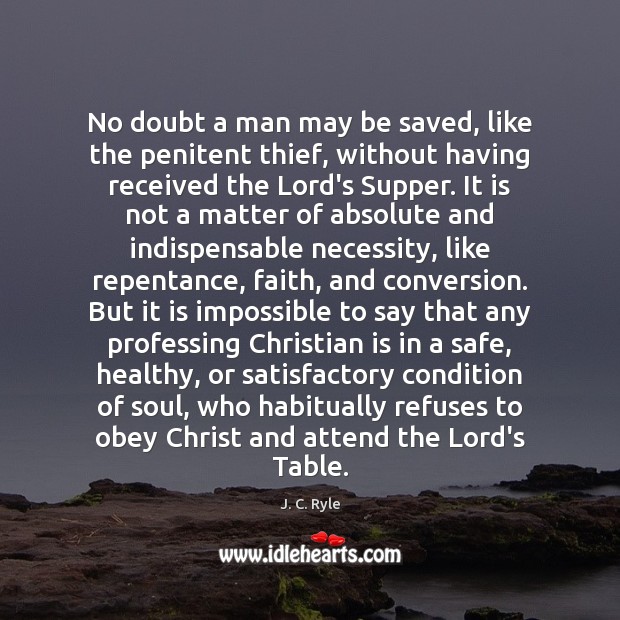 No doubt a man may be saved, like the penitent thief, without J. C. Ryle Picture Quote